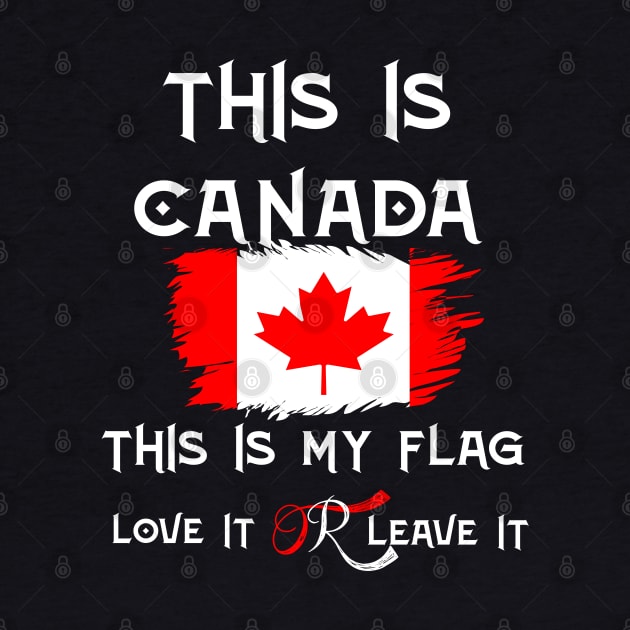 This Is Canada This Is My Flag Love It Or Leave it by Johnathan Allen Wilson